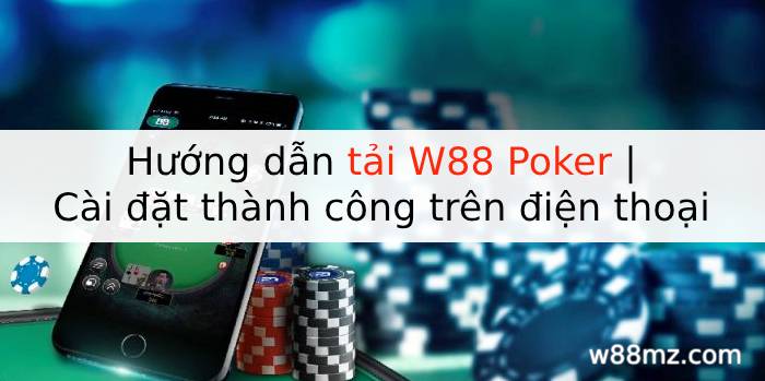 Hướng dẫn tải W88 Poker | Cài đặt thành công trên điện thoại