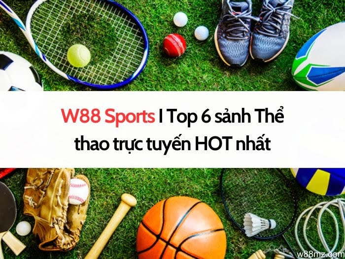 W88 Sports I Top 6 sảnh Thể thao trực tuyến HOT nhất 2024
